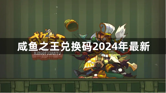 咸鱼之王兑换码2024年最新